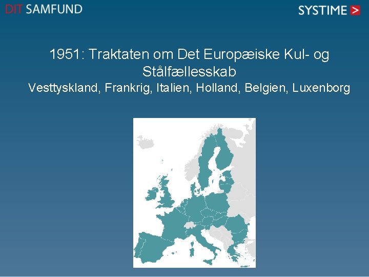1951: Traktaten om Det Europæiske Kul- og Stålfællesskab Vesttyskland, Frankrig, Italien, Holland, Belgien, Luxenborg