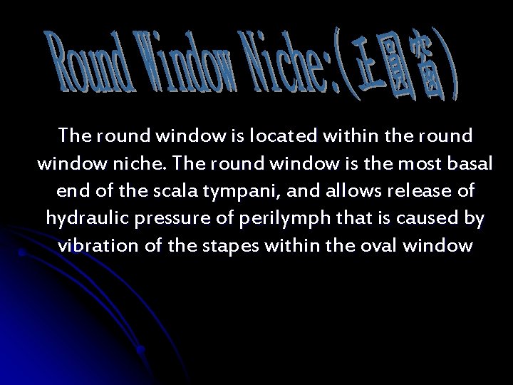 The round window is located within the round window niche. The round window is