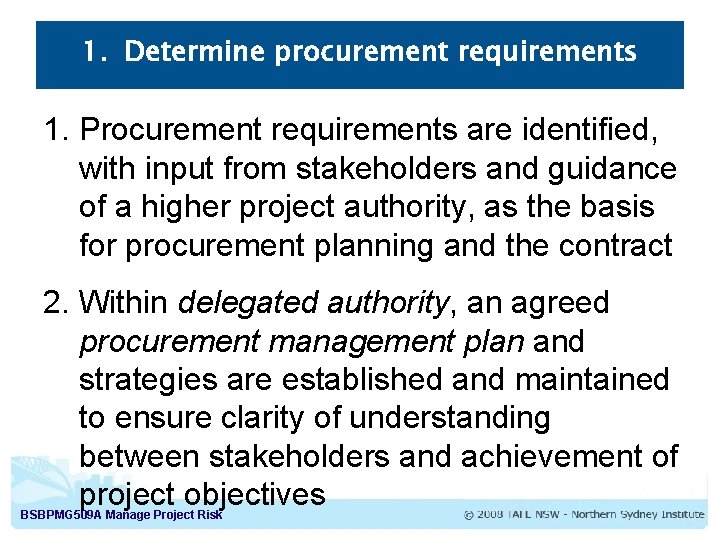 1. Determine procurement requirements 1. Procurement requirements are identified, with input from stakeholders and