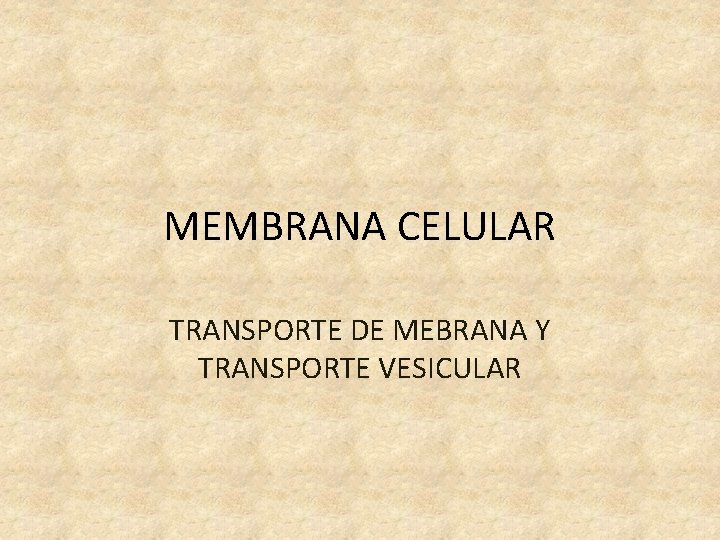 MEMBRANA CELULAR TRANSPORTE DE MEBRANA Y TRANSPORTE VESICULAR 