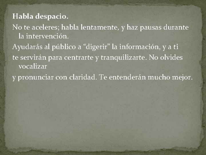 Habla despacio. No te aceleres; habla lentamente, y haz pausas durante la intervención. Ayudarás