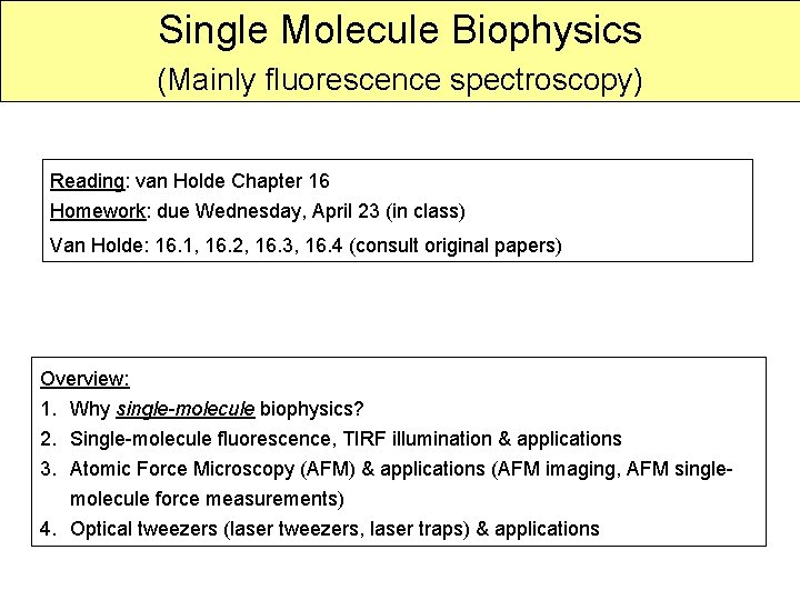 Single Molecule Biophysics (Mainly fluorescence spectroscopy) Reading: van Holde Chapter 16 Homework: due Wednesday,