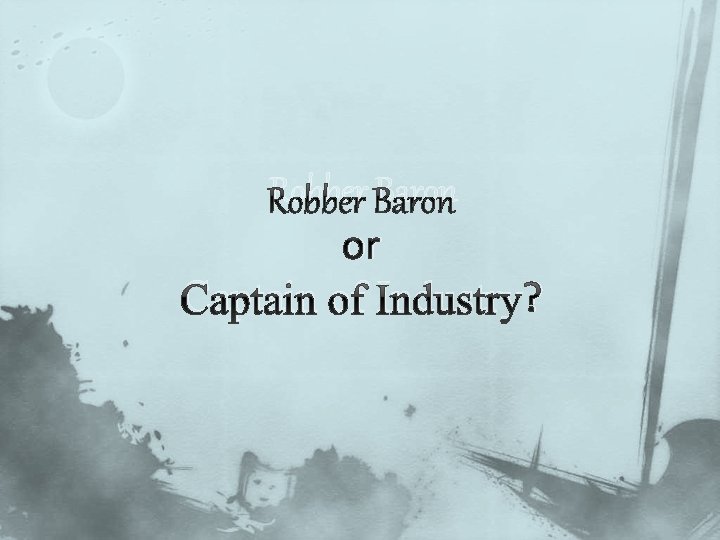 Robber Baron or Captain of Industry? 