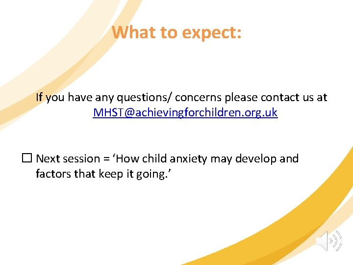 What to expect: If you have any questions/ concerns please contact us at MHST@achievingforchildren.