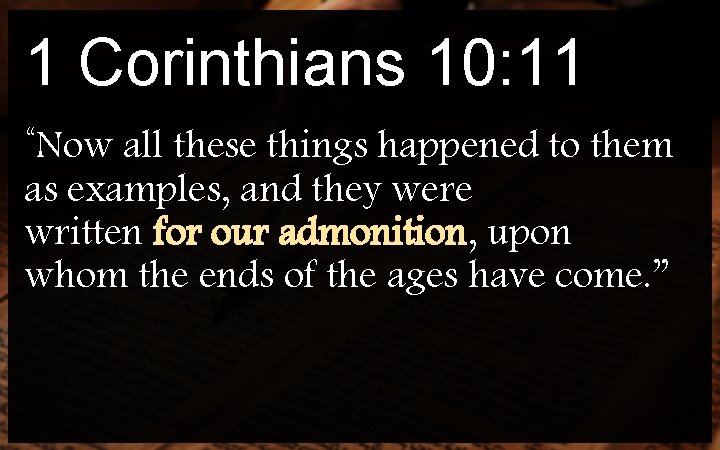 1 Corinthians 10: 11 “Now all these things happened to them as examples, and