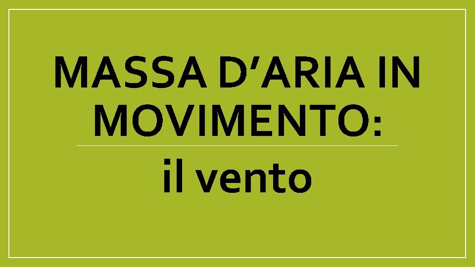 MASSA D’ARIA IN MOVIMENTO: il vento 