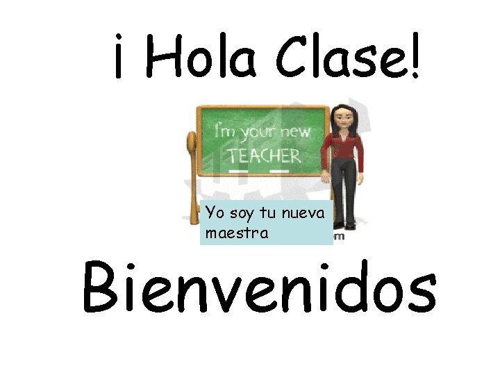 ¡ Hola Clase! Yo soy tu nueva maestra Bienvenidos 