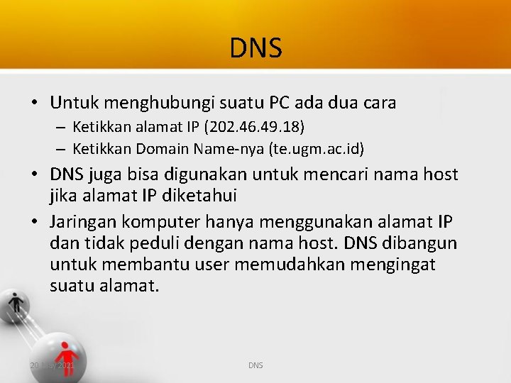 DNS • Untuk menghubungi suatu PC ada dua cara – Ketikkan alamat IP (202.