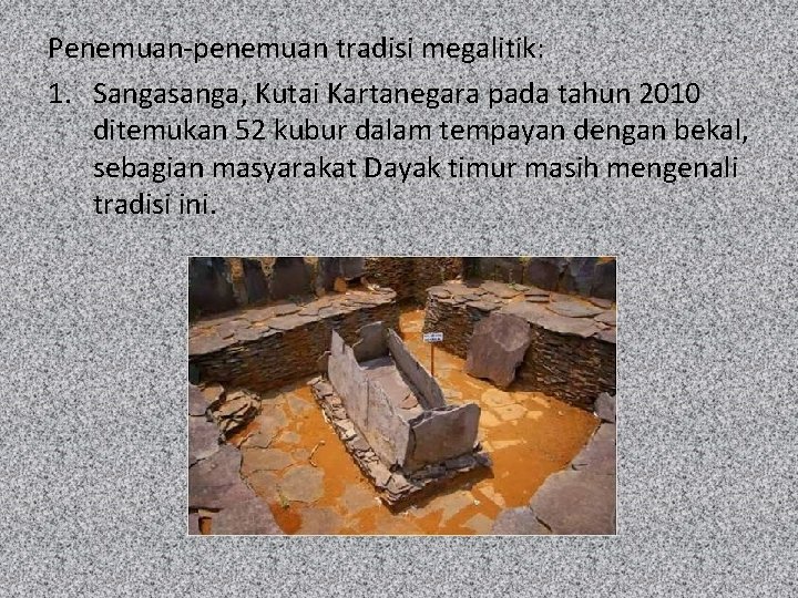 Penemuan-penemuan tradisi megalitik: 1. Sangasanga, Kutai Kartanegara pada tahun 2010 ditemukan 52 kubur dalam Penemuan-penemuan tradisi megalitik: 1. Sangasanga, Kutai Kartanegara pada tahun 2010 ditemukan 52 kubur dalam