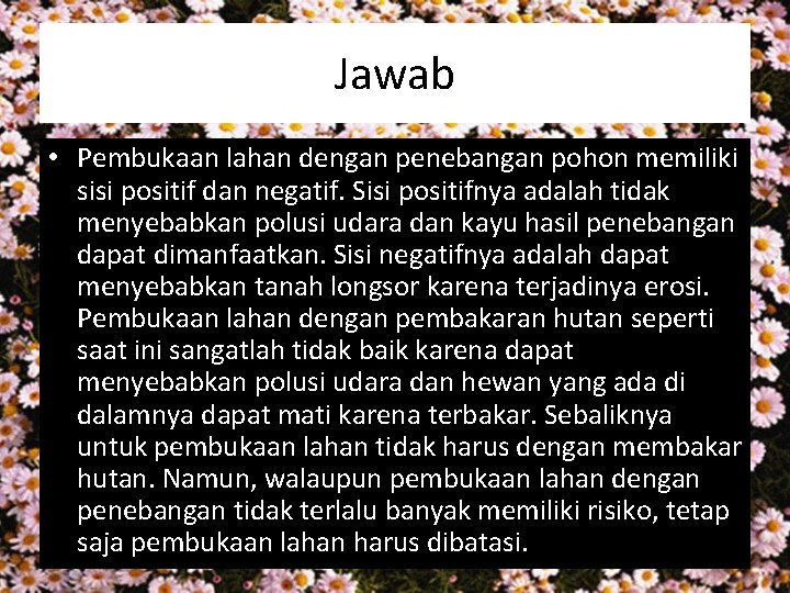 Jawab • Pembukaan lahan dengan penebangan pohon memiliki sisi positif dan negatif. Sisi positifnya Jawab • Pembukaan lahan dengan penebangan pohon memiliki sisi positif dan negatif. Sisi positifnya