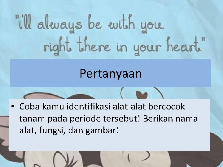 Pertanyaan • Coba kamu identifikasi alat-alat bercocok tanam pada periode tersebut! Berikan nama alat, Pertanyaan • Coba kamu identifikasi alat-alat bercocok tanam pada periode tersebut! Berikan nama alat,