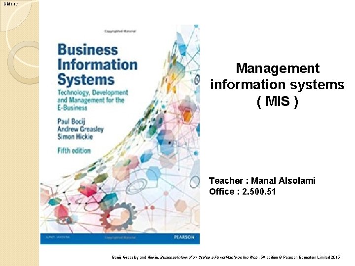 Slide 1. 1 Management information systems ( MIS ) Teacher : Manal Alsolami Office Slide 1. 1 Management information systems ( MIS ) Teacher : Manal Alsolami Office
