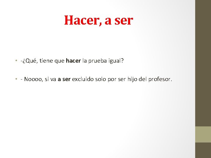 Hacer, a ser • -¿Qué, tiene que hacer la prueba igual? • - Noooo,