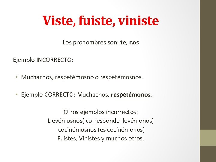 Viste, fuiste, viniste Los pronombres son: te, nos Ejemplo INCORRECTO: • Muchachos, respetémosno o
