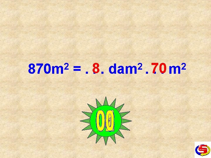 870 m 2 =. 8. . dam 2. 70. . m 2 