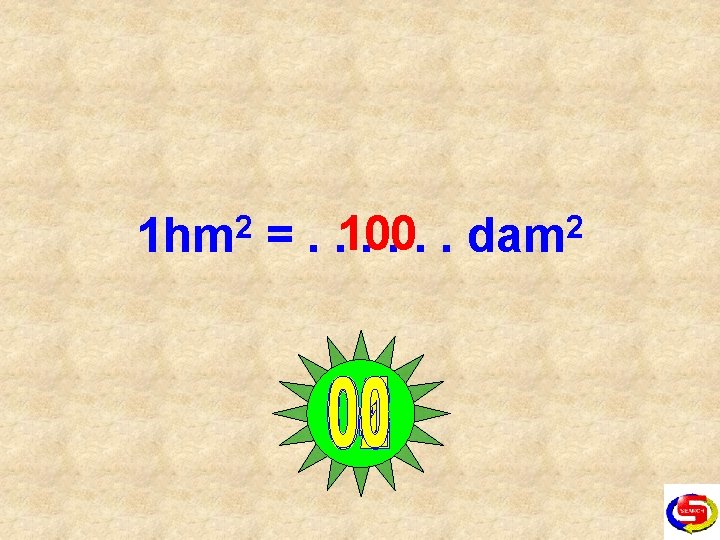 1 hm 2 =. . 100. . dam 2 