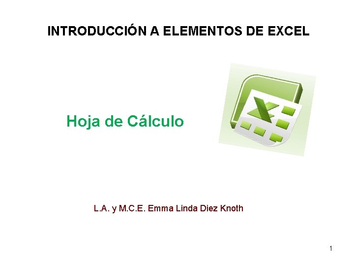 INTRODUCCIÓN A ELEMENTOS DE EXCEL Hoja de Cálculo L. A. y M. C. E.