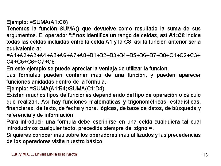 Ejemplo: =SUMA(A 1: C 8) Tenemos la función SUMA() que devuelve como resultado la