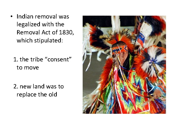  • Indian removal was legalized with the Removal Act of 1830, which stipulated: