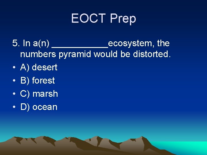 EOCT Prep 5. In a(n) ______ecosystem, the numbers pyramid would be distorted. • A)