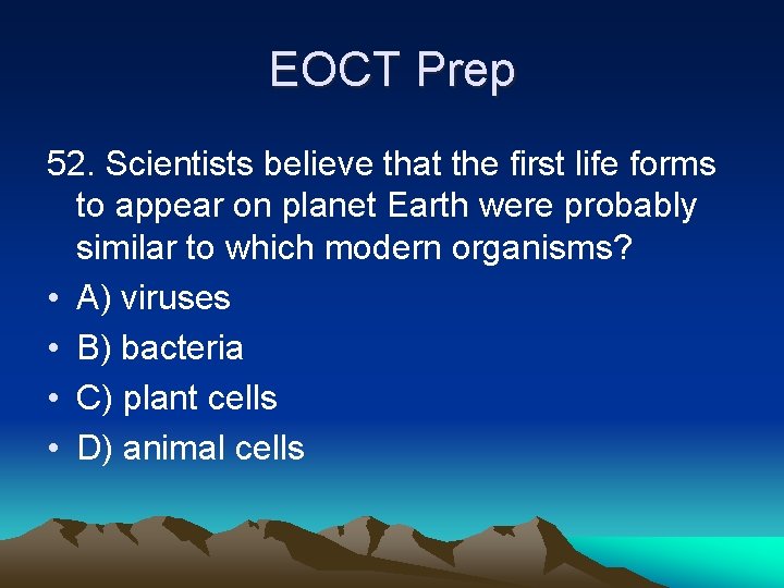 EOCT Prep 52. Scientists believe that the first life forms to appear on planet