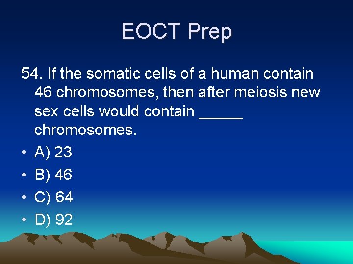 EOCT Prep 54. If the somatic cells of a human contain 46 chromosomes, then