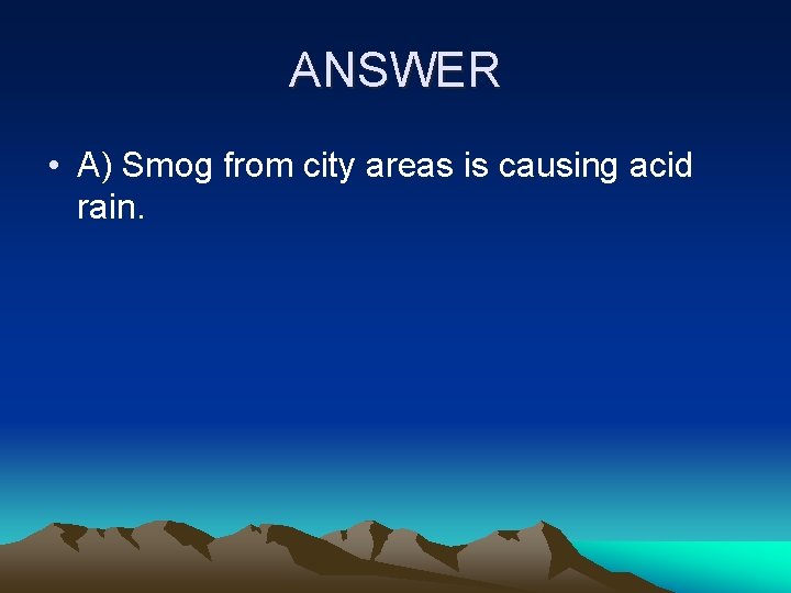 ANSWER • A) Smog from city areas is causing acid rain. 