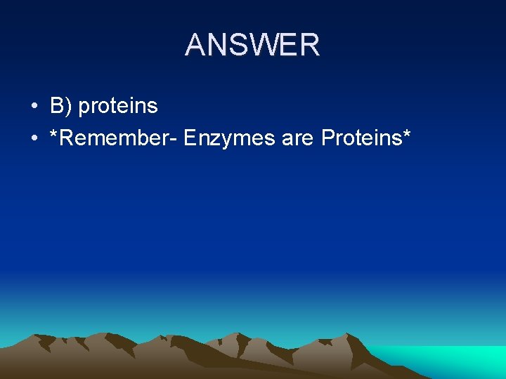 ANSWER • B) proteins • *Remember- Enzymes are Proteins* 