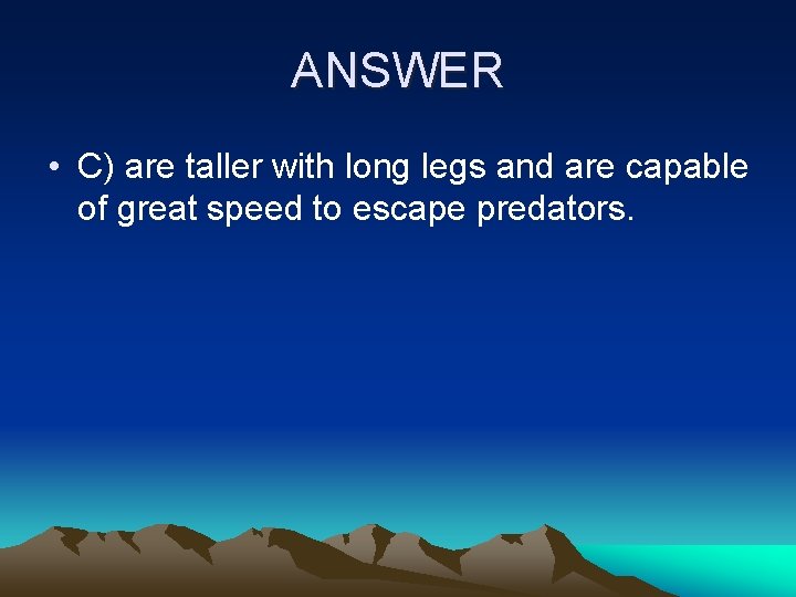 ANSWER • C) are taller with long legs and are capable of great speed