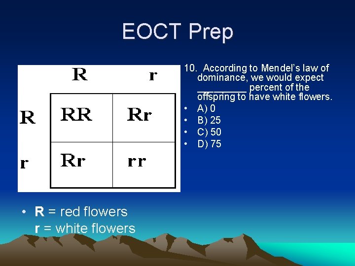 EOCT Prep 10. According to Mendel’s law of dominance, we would expect _____ percent