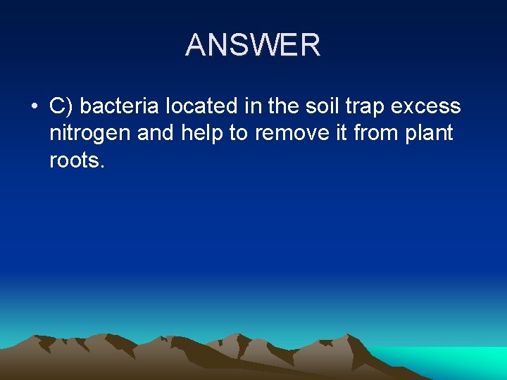 ANSWER • C) bacteria located in the soil trap excess nitrogen and help to