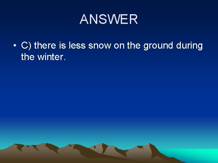 ANSWER • C) there is less snow on the ground during the winter. 