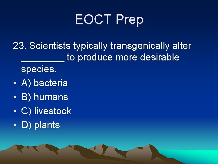 EOCT Prep 23. Scientists typically transgenically alter ____ to produce more desirable species. •