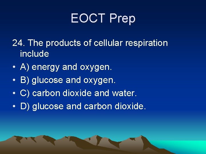 EOCT Prep 24. The products of cellular respiration include • A) energy and oxygen.