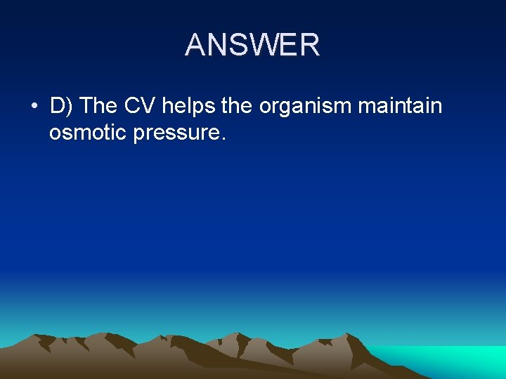 ANSWER • D) The CV helps the organism maintain osmotic pressure. 