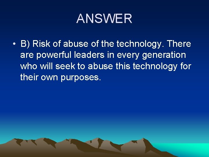 ANSWER • B) Risk of abuse of the technology. There are powerful leaders in