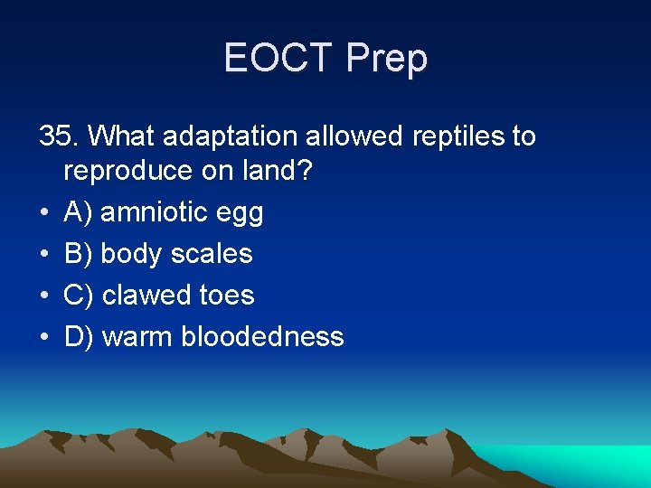 EOCT Prep 35. What adaptation allowed reptiles to reproduce on land? • A) amniotic