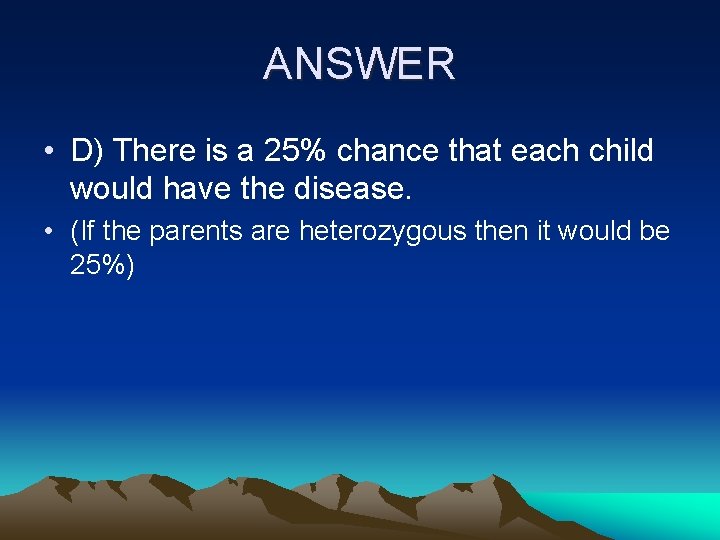 ANSWER • D) There is a 25% chance that each child would have the