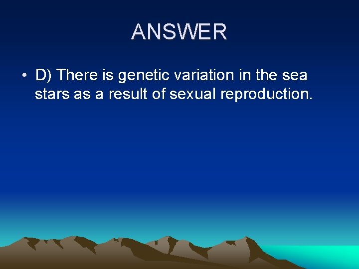 ANSWER • D) There is genetic variation in the sea stars as a result