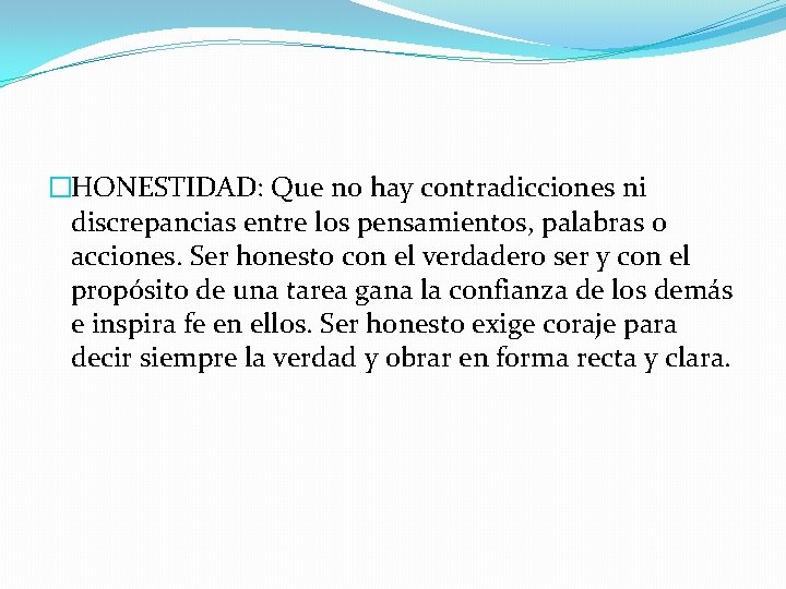 �HONESTIDAD: Que no hay contradicciones ni discrepancias entre los pensamientos, palabras o acciones. Ser