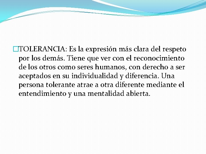 �TOLERANCIA: Es la expresión más clara del respeto por los demás. Tiene que ver