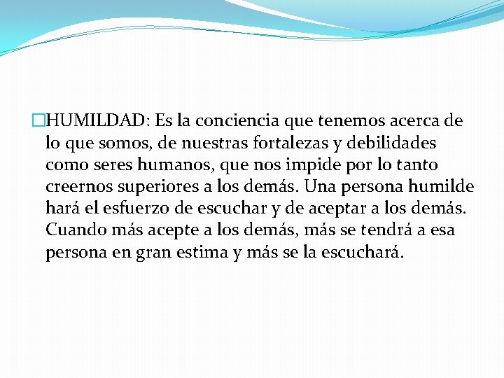 �HUMILDAD: Es la conciencia que tenemos acerca de lo que somos, de nuestras fortalezas