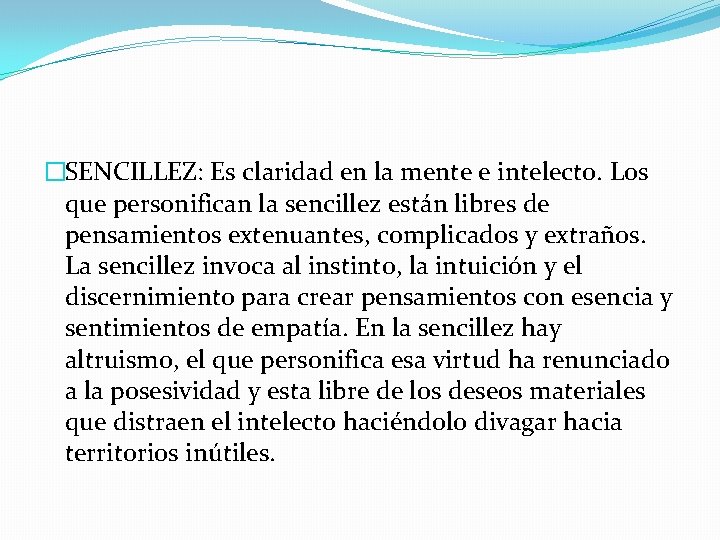 �SENCILLEZ: Es claridad en la mente e intelecto. Los que personifican la sencillez están