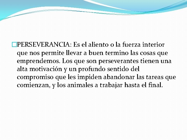 �PERSEVERANCIA: Es el aliento o la fuerza interior que nos permite llevar a buen