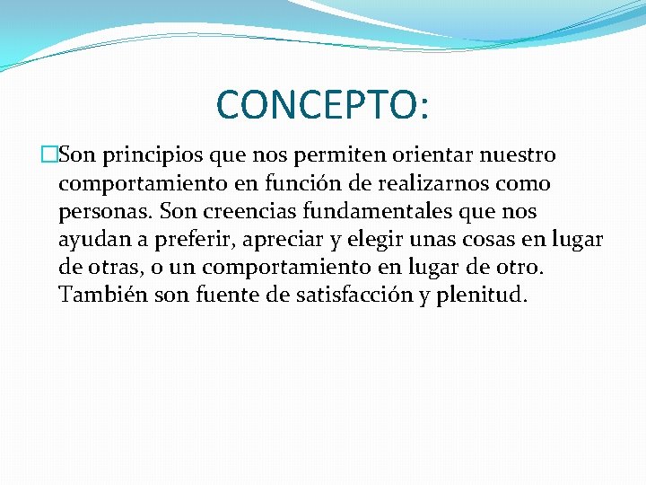 CONCEPTO: �Son principios que nos permiten orientar nuestro comportamiento en función de realizarnos como