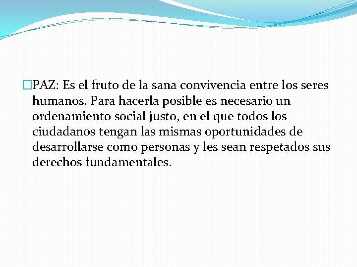 �PAZ: Es el fruto de la sana convivencia entre los seres humanos. Para hacerla