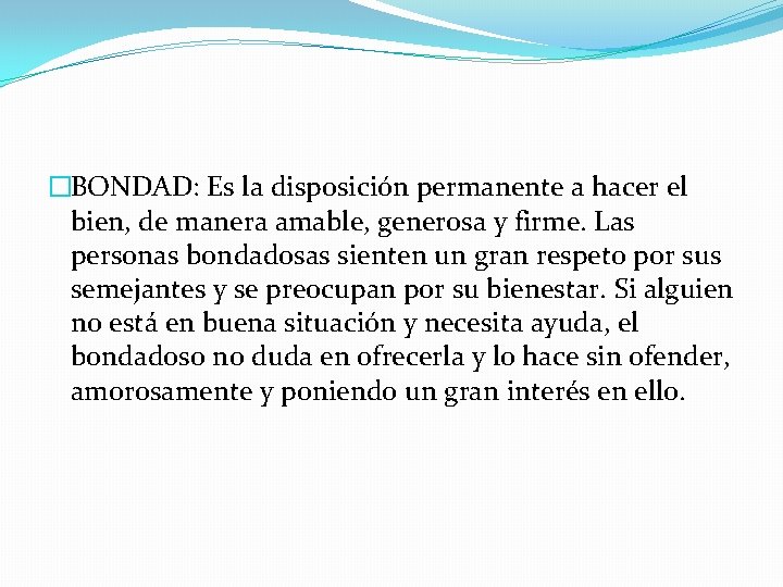 �BONDAD: Es la disposición permanente a hacer el bien, de manera amable, generosa y