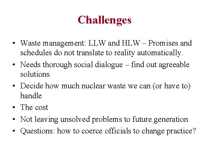 Challenges • Waste management: LLW and HLW – Promises and schedules do not translate