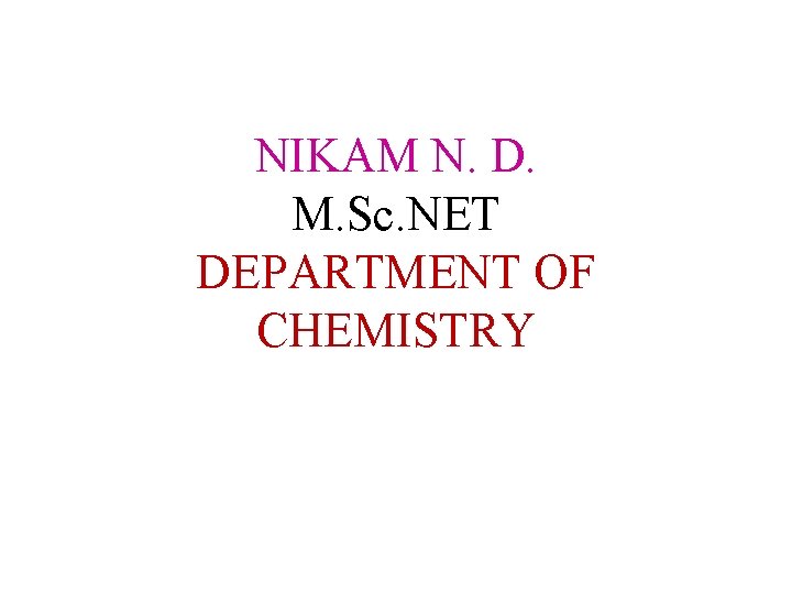 NIKAM N. D. M. Sc. NET DEPARTMENT OF CHEMISTRY 