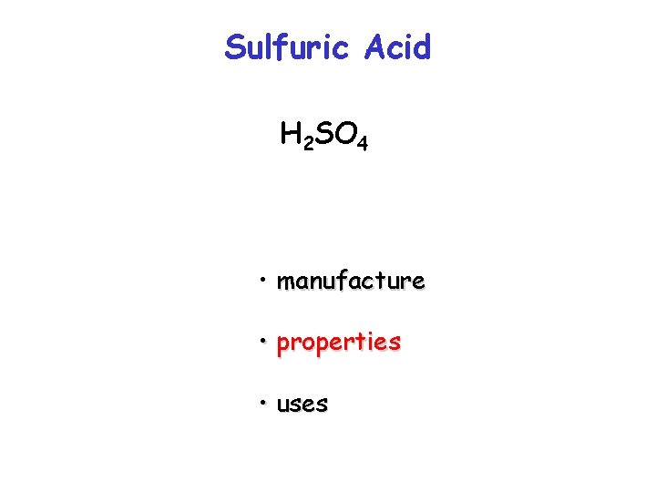 Sulfuric Acid H 2 SO 4 • manufacture • properties • uses 